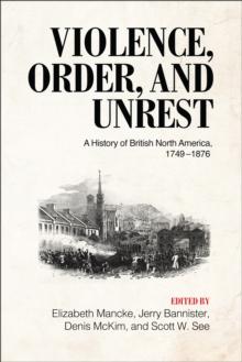 Violence, Order, and Unrest : A History of British North America, 1749-1876