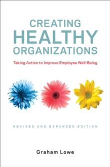 Creating Healthy Organizations : Taking Action to Improve Employee Well-Being, Revised and Expanded Edition