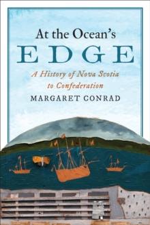 At the Ocean's Edge : A History of Nova Scotia to Confederation