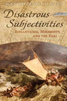 Disastrous Subjectivities : Romaniticism, Modernity, and the Real