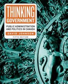 Thinking Government : Public Administration and Politics in Canada, Fifth Edition