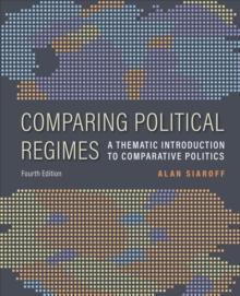 Comparing Political Regimes : A Thematic Introduction to Comparative Politics, Fourth Edition