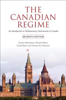 The Canadian Regime : An Introduction to Parliamentary Government in Canada, Seventh Edition