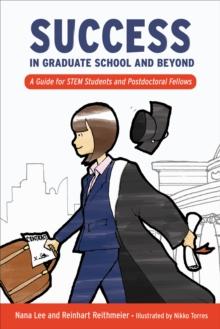 Success in Graduate School and Beyond : A Guide for STEM Students and Postdoctoral Fellows