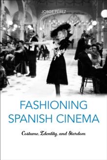 Fashioning Spanish Cinema : Costume, Identity, and Stardom