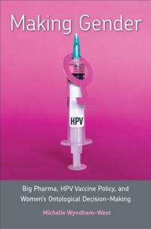 Making Gender : Big Pharma, HPV Vaccine Policy, and Women's Ontological Decision-Making