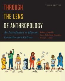 Through the Lens of Anthropology : An Introduction to Human Evolution and Culture, Third Edition