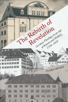 The Rebirth of Revelation : German Theology in an Age of Reason and History, 1750-1850