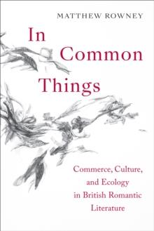 In Common Things : Commerce, Culture, and Ecology in British Romantic Literature