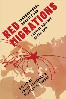 Red Migrations : Transnational Mobility and Leftist Culture after 1917