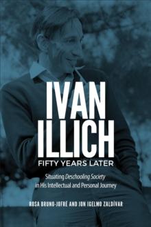 Ivan Illich Fifty Years Later : Situating Deschooling Society in His Intellectual and Personal Journey