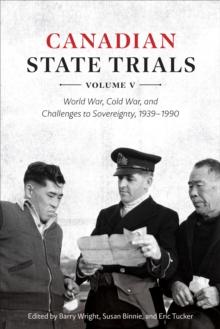 Canadian State Trials, Volume V : World War, Cold War, and Challenges to Sovereignty, 1939-1990