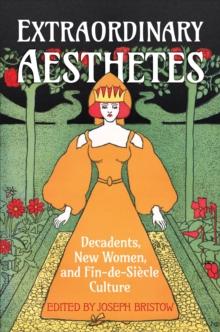 Extraordinary Aesthetes : Decadents, New Women, and Fin-de-Siecle Culture