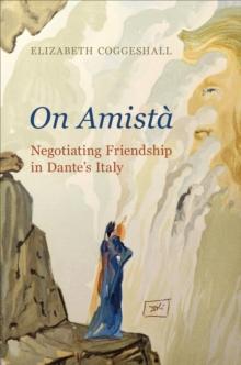 <em>On Amista</em> : Negotiating Friendship in Dante's Italy