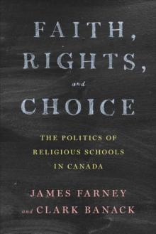 Faith, Rights, and Choice : The Politics of Religious Schools in Canada