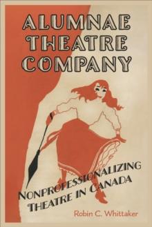 Alumnae Theatre Company : Nonprofessionalizing Theatre in Canada