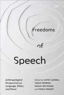 Freedoms of Speech : Anthropological Perspectives on Language, Ethics, and Power