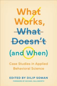 What Works, What Doesnt (and When) : Case Studies in Applied Behavioral Science