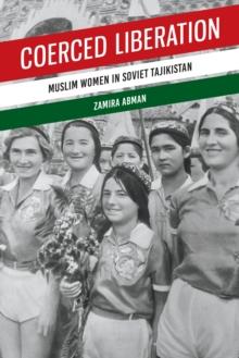 Coerced Liberation : Muslim Women in Soviet Tajikistan