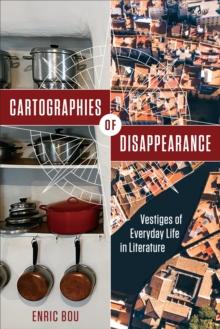 Cartographies of Disappearance : Vestiges of Everyday Life in Literature