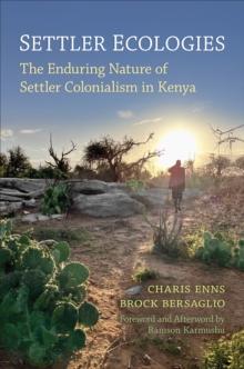 Settler Ecologies : The Enduring Nature of Settler Colonialism in Kenya