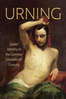 Urning : Queer Identity in the German Nineteenth Century