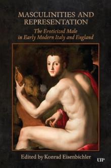 Masculinities and Representation : The Eroticized Male in Early Modern Italy and England