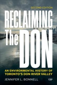 Reclaiming the Don : An Environmental History of Toronto's Don River Valley, Second Edition