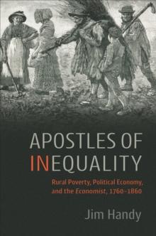 Apostles of Inequality : Rural Poverty, Political Economy, and the Economist, 1760-1860