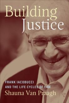 Building Justice : Frank Iacobucci and the Life Cycles of Law