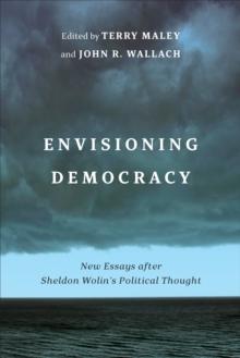 Envisioning Democracy : New Essays after Sheldon Wolin's Political Thought