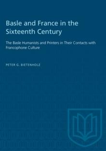 Basle and France in the Sixteenth Century : The Basle Humanists and Printers in Their Contacts with Francophone Culture