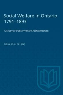 Social Welfare in Ontario 1791-1893 : A Study of Public Welfare Administration