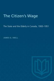 The Citizen's Wage : The State and the Elderly in Canada, 1900-1951