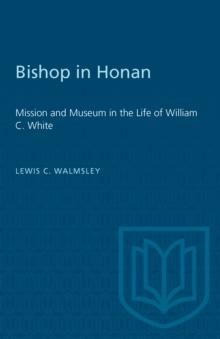 Bishop in Honan : Mission and Museum in the Life of William C. White