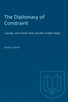 The Diplomacy of Constraint : Canada, the Korean War, and the United States