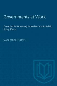 Governments at Work : Canadian Parliamentary Federalism and Its Public Policy Effects