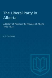 The Liberal Party in Alberta : A History of Politics in the Province of Alberta 1905-1921