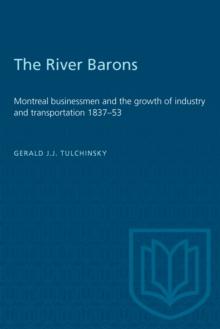 The River Barons : Montreal businessmen and the growth of industry and transportation 1837-53