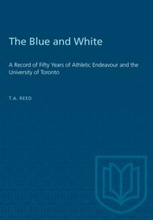 The Blue and White : A Record of Fifty Years of Athletic Endeavour and the University of Toronto