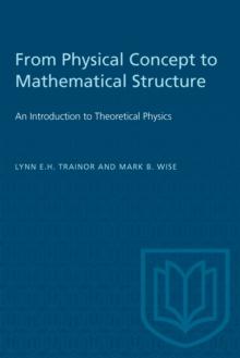 From Physical Concept to Mathematical Structure : An Introduction to Theoretical Physics