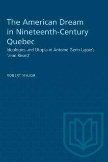 The American Dream in Nineteenth-Century Quebec : Ideologies and Utopia in Antoine Gerin-Lajoie's 'Jean Rivard'