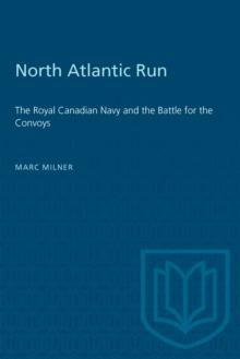 North Atlantic Run : The Royal Canadian Navy and the Battle for the Convoys