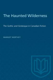 The Haunted Wilderness : The Gothic and Grotesque in Canadian Fiction