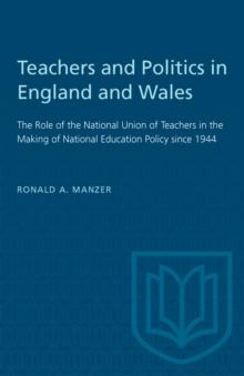 Teachers and Politics in England and Wales : The Role of the National Union of Teachers in the Making of National Education Policy since 1944