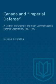 Canada and "Imperial Defense" : A Study of the Origins of the British Commonwealth's Defense Organization, 1867-1919