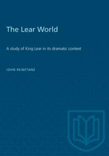 The Lear World : A study of King Lear in its dramatic context