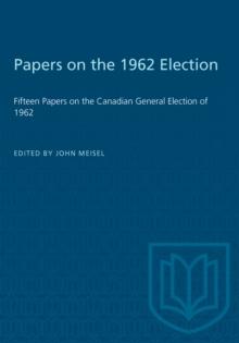 Papers on the 1962 Election : Fifteen Papers on the Canadian General Election of 1962