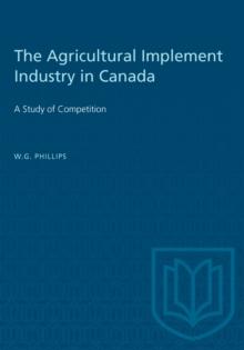 The Agricultural Implement Industry in Canada : A Study of Competition