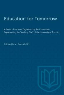 Education for Tomorrow : A Series of Lectures Organized by the Committee Representing the Teaching Staff of the University of Toronto